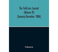 The Folk-Lore Journal (Volume Iv) (January-December 1886)