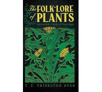 The Folk-Lore of Plants: Superstitions, Charms, and Plant Magic