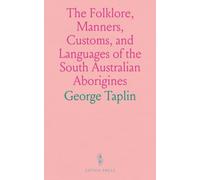 The Folklore, Manners, Customs, and Languages of the South Australian Aborigines: Gathered From Inquiries Made by Authority of South Australian Government