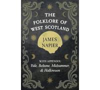 The Folklore of West Scotland: With Appendix: Yule, Beltane, Midsummer, and Halloween