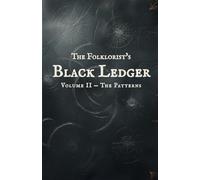 The Folklorist’s Black Ledger: Volume II - The Patterns-Thirteen Converging Folkloric Hauntings from Around the World - Patterns Seen, Echoes ... Deepening in a Collector’s Edition Format