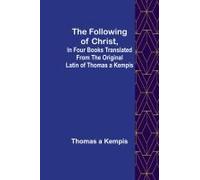 The Following Of Christ, In Four Books Translated From The Original Latin Of Thomas A Kempis