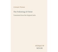 The Following of Christ: Translated from the Original Latin