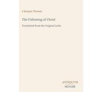 The Following of Christ: Translated from the Original Latin