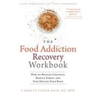 The Food Addiction Recovery Workbook: How to Manage Cravings, Reduce Stress, and Stop Hating Your Body