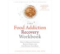 The Food Addiction Recovery Workbook: How to Manage Cravings, Reduce Stress, and Stop Hating Your Body