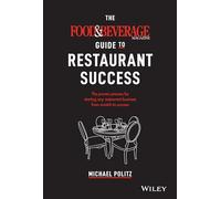 The Food and Beverage Magazine Guide to Restaurant Success: The Proven Process for Starting Any Restaurant Business From Scratch to Success