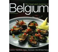 The Food and Cooking of Belgium: Traditions Ingredients Tastes Techniques Over 60 Classic Recipes