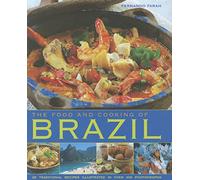 The Food and Cooking of Brazil: Traditions, Ingredients, Tastes, Techniques, 65 Classic Recipes