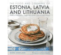 The Food and Cooking of Estonia, Latvia and Lithuania: Traditions, Ingredients, Tastes, Techniques, Over 60 Classic Recipes