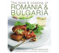 The Food & Cooking of Romania & Bulgaria: Traditions, Ingredients, Taste, Over 65 Recipes, 300 Photographs