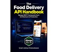 The Food Delivery API Handbook Django REST Framework from Architecture to Production - Israel Joshua Chukwubueze - Ekesy In-Outdoor Company - ebook (ePub) - Livre