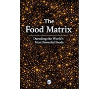 The Food Matrix: Decoding the World’s Most Powerful Foods