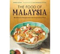 The Food of Malaysia: 62 Delicious Recipes from the Crossroads of Asia