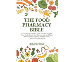 THE FOOD PHARMACY BIBLE: 101 Science-Backed Food Secrets to Heal Your Body, Ditch the Guesswork, and Take Back Control of Your Health - No Prescription Required