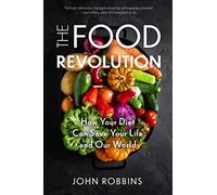 The Food Revolution: How Your Diet Can Save Your Life and Our World