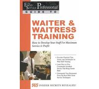 The Food Service Professionals Guide To: Waiter & Waitress Training How To Develop Your Staff For Maximum Service & Profit