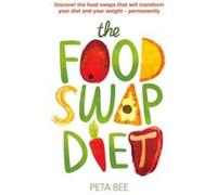 The Food Swap Diet: Discover the food swaps that will transform your diet and your weight - permanently Bee, Peta (Auteur)