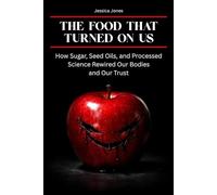 The Food That Turned On Us: How Sugar, Seed Oils, and Processed Science Rewired Our Bodies-and Our Trust