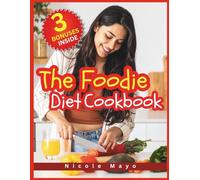 The Foodie Diet Cookbook: With Delicious, Gut-Healing, and Longevity-Boosting Recipes for a Healthy, Joyful Life