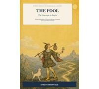 The Fool: The Courage to Begin: A Deep Exploration of Tarot's Archetype of Freedom, Trust, and Infinite Potential