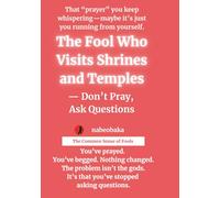 The Fool Who Visits Shrines and Temples: Don’t Pray, Ask Questions