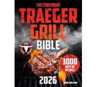 The Foolproof Traeger Grill Bible: Master Grilling & Smoking Like a Real Pitmaster to Amaze All Your Friends With Step-by-Step Guides | 3000 Days of BBQ Recipes & Tips to Maintain and Care