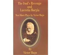 The Fool's Revenge and Lucretia Borgia Victor Hugo (Auteur)
