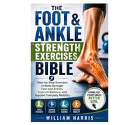 The Foot & Ankle Strength Exercises Bible: Step-by-Step Exercises to Build Stronger Feet and Ankles, Improve Balance, and Support Everyday Mobility