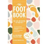 The Foot Book: Everything You Need to Know to Take Care of Your Feet (Podiatry, Self-Care, Pain Releif)