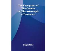 The Foot-prints of the Creator: or, The Asterolepis of Stromness