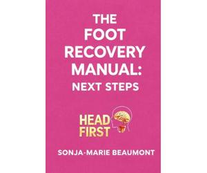 THE FOOT RECOVERY MANUAL: NEXT STEPS: An 8-Week Home Programme to Rebuild Foot Movement, Standing and Walking After Stroke or Traumatic Brain Injury