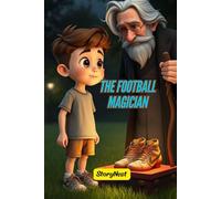 The Football Magician: A Heart-Touching Sports Adventure Story for Kids About Dreams, Confidence & Believing in Yourself: An Inspiring Soccer Story ... Friendship & Determination for Young Readers
