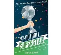 The Football Superstar: Football book for kids 7-13: Volume 5 (The Charlie Fry Series) - [Livre en VO] Martin Smith, Mark Newnham (Auteur)