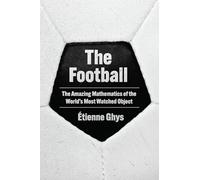 The Football: The Amazing Mathematics of the World's Most Watched Object