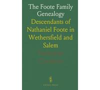 The Foote Family Genealogy: Descendants of Nathaniel Foote in Wethersfield and Salem