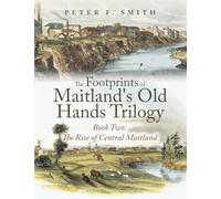 The Footprints of Maitland's Old Hands Trilogy Book Two: The Rise of Central Maitland