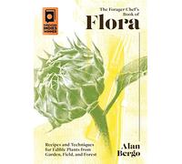 The Forager Chef's Book of Flora: Recipes and Techniques for Edible Plants from Garden, Field, and Forest