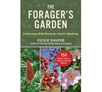 The Forager's Garden: Cultivating Wild Plants for Food & Medicine