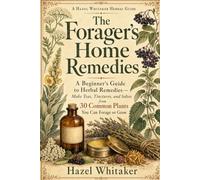 The Forager's Home Remedies: A Beginner's Guide to Herbal Remedies - Make Teas, Tinctures, and Salves from 30 Common Plants You Can Forage or Grow