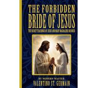 The Forbidden Bride of Jesus: The Secret Teachings of Jesus and Mary Magdalene Decoded