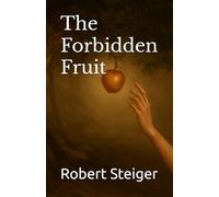 The Forbidden Fruit: The Forbidden Fruit: A Tale of Love, Temptation, and the Birth of Humanity, a Reimagining of the First Sin.