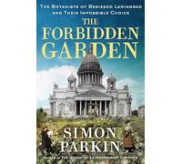 The Forbidden Garden: The Botanists of Besieged Leningrad and Their Impossible Choice