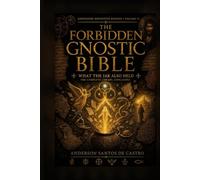 THE FORBIDDEN GNOSTIC BIBLE Volume VI: What the Jar Also Held: The Texts That Argue With Each Other. Annotated Definitive Edition