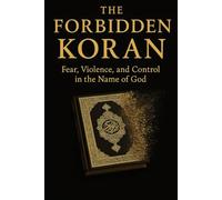 THE FORBIDDEN KORAN: Fear, Violence, and Control in the Name of God
