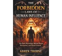 THE FORBIDDEN LAWS OF HUMAN INFLUENCE: The Dark Psychology Behind Power, Persuasion, and Social Control