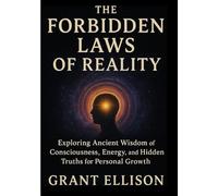 The Forbidden Laws of Reality: Exploring Ancient Wisdom of Consciousness, Energy, and Hidden Truths for Personal Growth