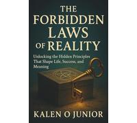 THE FORBIDDEN LAWS OF REALITY: Unlocking the Hidden Principles That Shape Life, Success, and Meaning