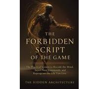 The Forbidden Script Of The Game : The Practical System To Recode The Mind, Inject New Commands, And Reprogram The Life You Live Paperback Book By The Hidden Architecture