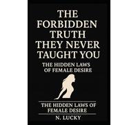 The Forbidden Truth They Never Taught You: The Hidden Laws of Female Desire